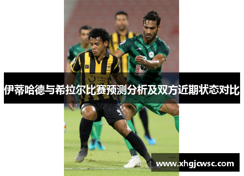 伊蒂哈德与希拉尔比赛预测分析及双方近期状态对比