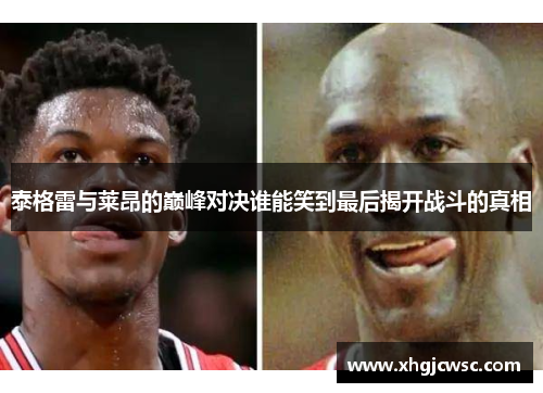 泰格雷与莱昂的巅峰对决谁能笑到最后揭开战斗的真相
