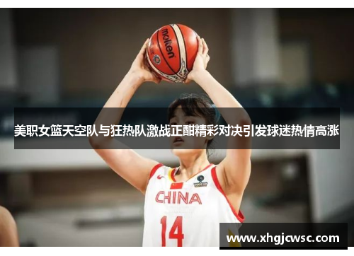 美职女篮天空队与狂热队激战正酣精彩对决引发球迷热情高涨