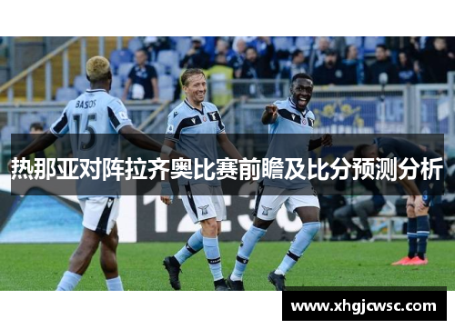 热那亚对阵拉齐奥比赛前瞻及比分预测分析